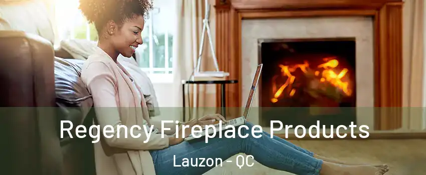  Regency Fireplace Products Lauzon - QC