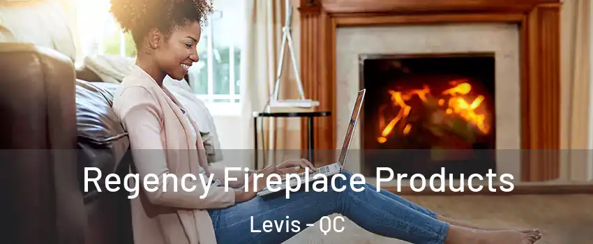 Regency Fireplace Products Levis - QC