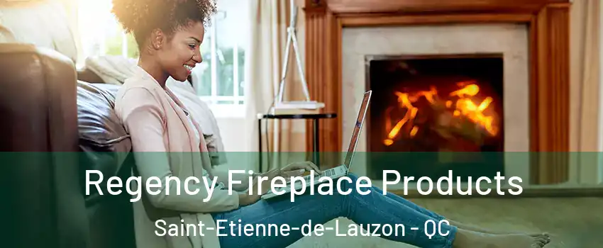 Regency Fireplace Products Saint-Etienne-de-Lauzon - QC