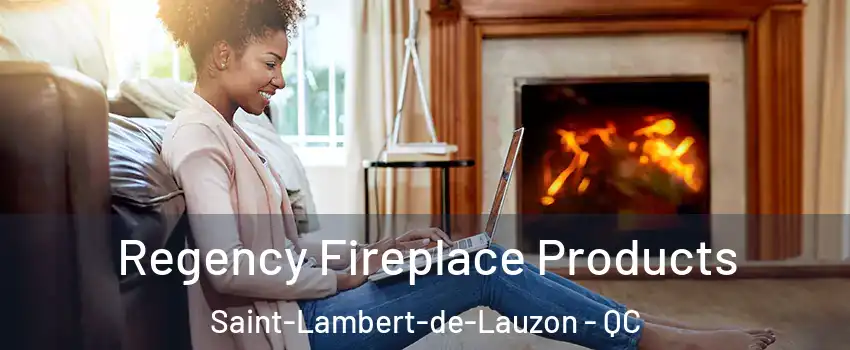 Regency Fireplace Products Saint-Lambert-de-Lauzon - QC