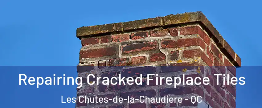 Repairing Cracked Fireplace Tiles Les Chutes-de-la-Chaudiere - QC