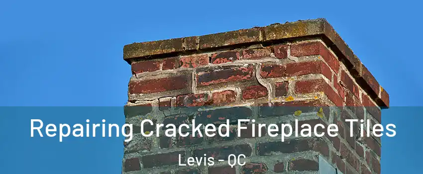 Repairing Cracked Fireplace Tiles Levis - QC