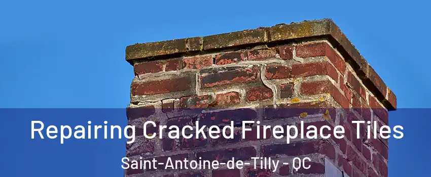 Repairing Cracked Fireplace Tiles Saint-Antoine-de-Tilly - QC