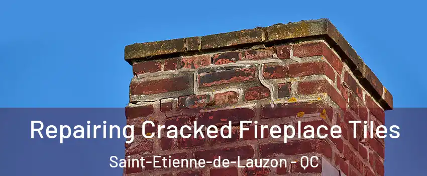 Repairing Cracked Fireplace Tiles Saint-Etienne-de-Lauzon - QC