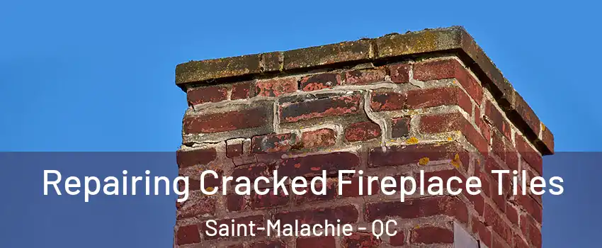 Repairing Cracked Fireplace Tiles Saint-Malachie - QC