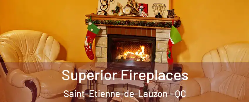  Superior Fireplaces Saint-Etienne-de-Lauzon - QC