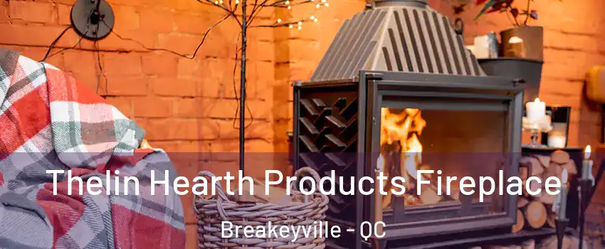 Thelin Hearth Products Fireplace Breakeyville - QC
