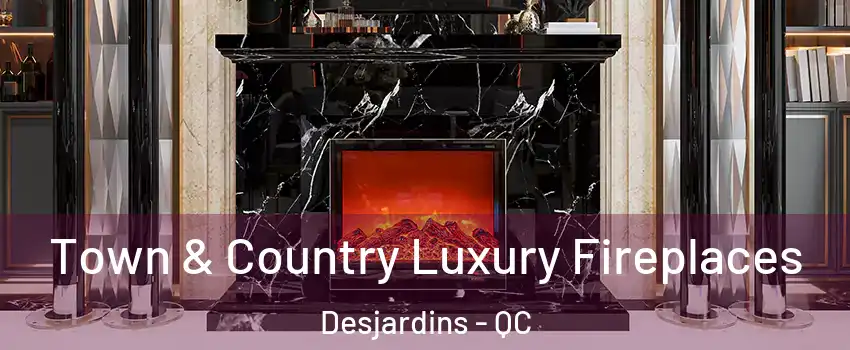 Town & Country Luxury Fireplaces Desjardins - QC