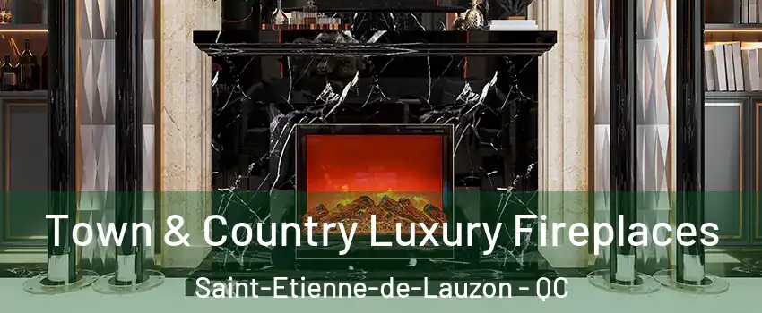 Town & Country Luxury Fireplaces Saint-Etienne-de-Lauzon - QC