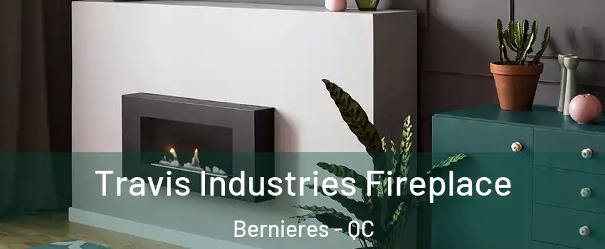  Travis Industries Fireplace Bernieres - QC