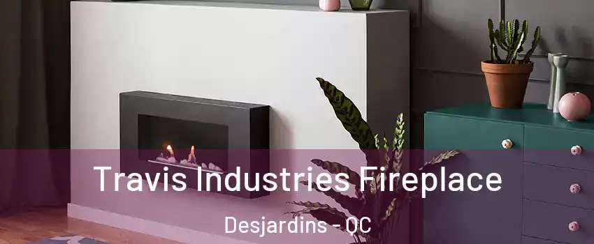  Travis Industries Fireplace Desjardins - QC