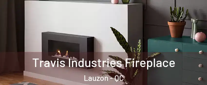  Travis Industries Fireplace Lauzon - QC