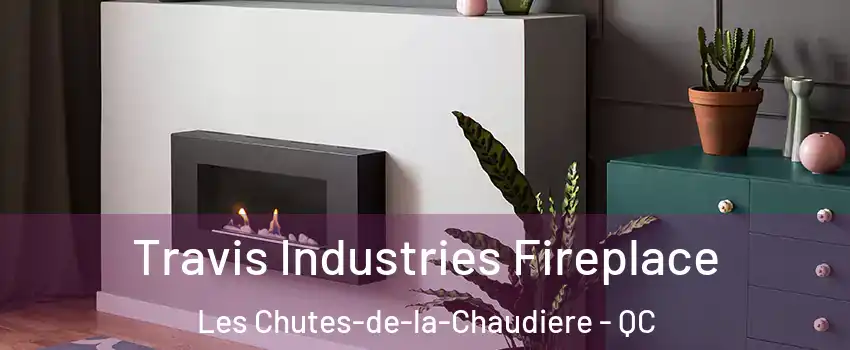 Travis Industries Fireplace Les Chutes-de-la-Chaudiere - QC