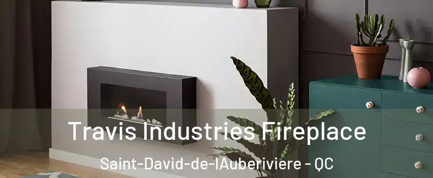 Travis Industries Fireplace Saint-David-de-lAuberiviere - QC