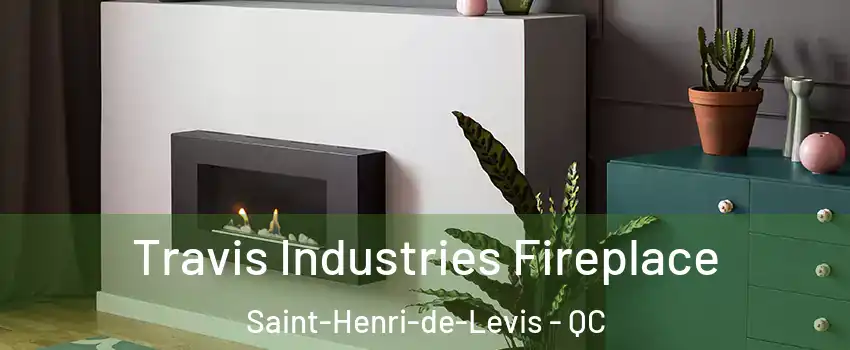  Travis Industries Fireplace Saint-Henri-de-Levis - QC