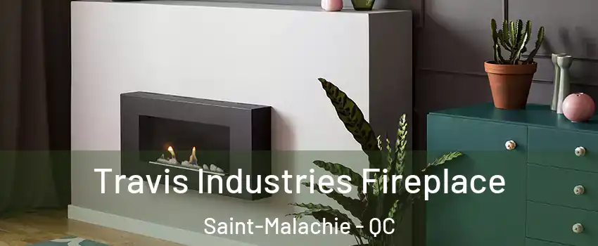 Travis Industries Fireplace Saint-Malachie - QC