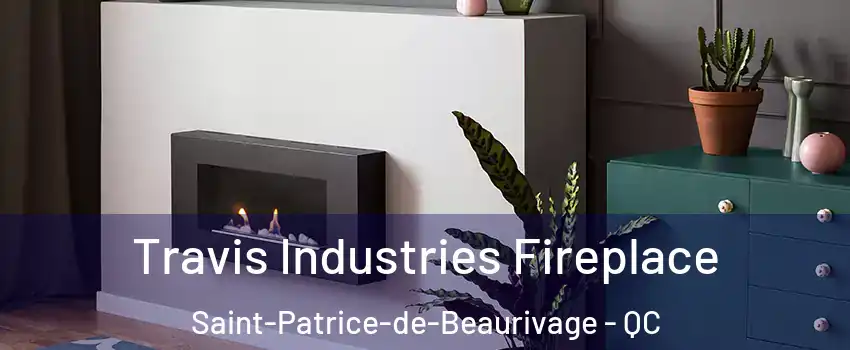 Travis Industries Fireplace Saint-Patrice-de-Beaurivage - QC