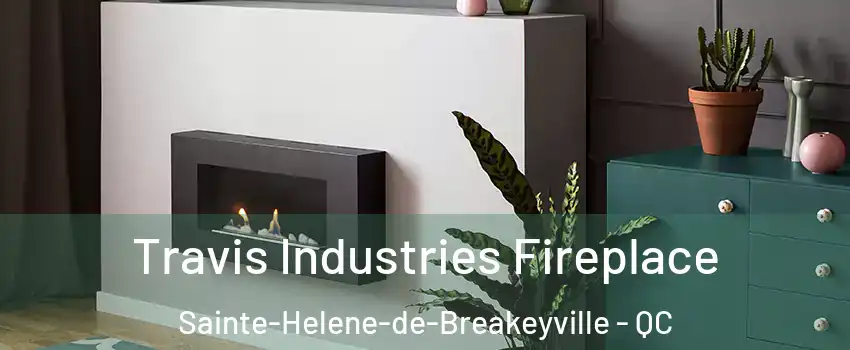 Travis Industries Fireplace Sainte-Helene-de-Breakeyville - QC