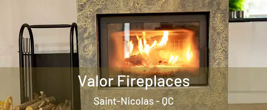 Valor Fireplaces Saint-Nicolas - QC