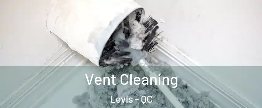 Vent Cleaning Levis - QC