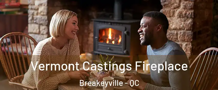Vermont Castings Fireplace Breakeyville - QC
