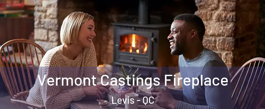 Vermont Castings Fireplace Levis - QC