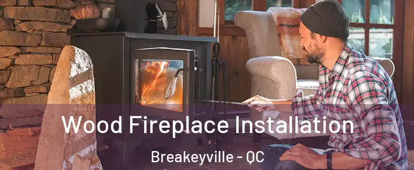 Wood Fireplace Installation Breakeyville - QC