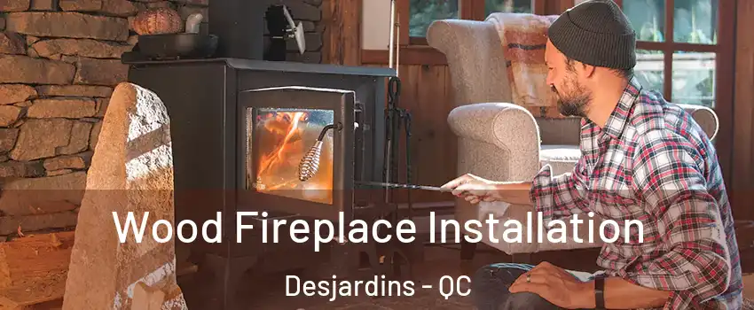 Wood Fireplace Installation Desjardins - QC