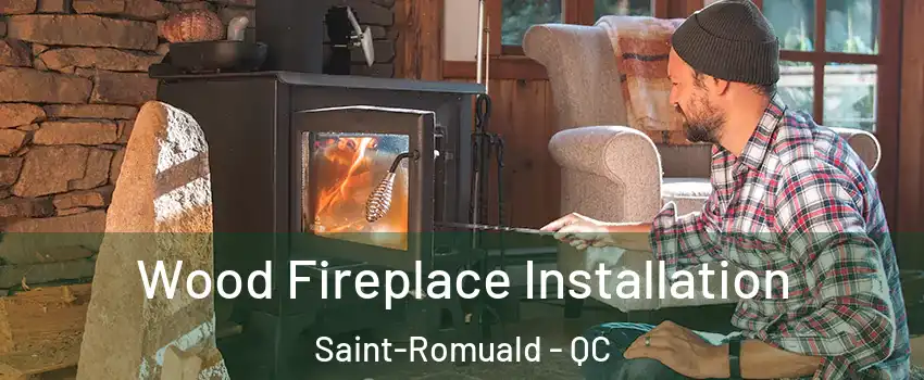 Wood Fireplace Installation Saint-Romuald - QC