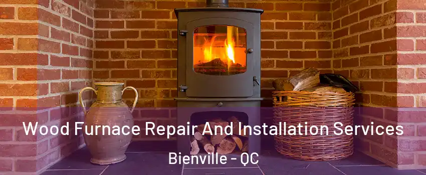 Wood Furnace Repair And Installation Services Bienville - QC