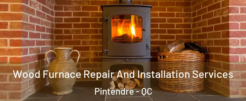  Wood Furnace Repair And Installation Services Pintendre - QC