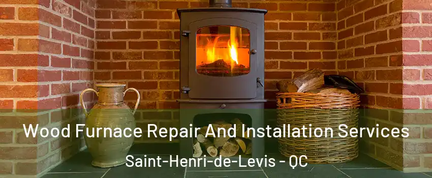 Wood Furnace Repair And Installation Services Saint-Henri-de-Levis - QC