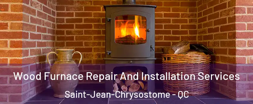 Wood Furnace Repair And Installation Services Saint-Jean-Chrysostome - QC