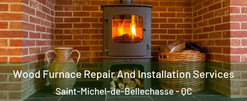 Wood Furnace Repair And Installation Services Saint-Michel-de-Bellechasse - QC