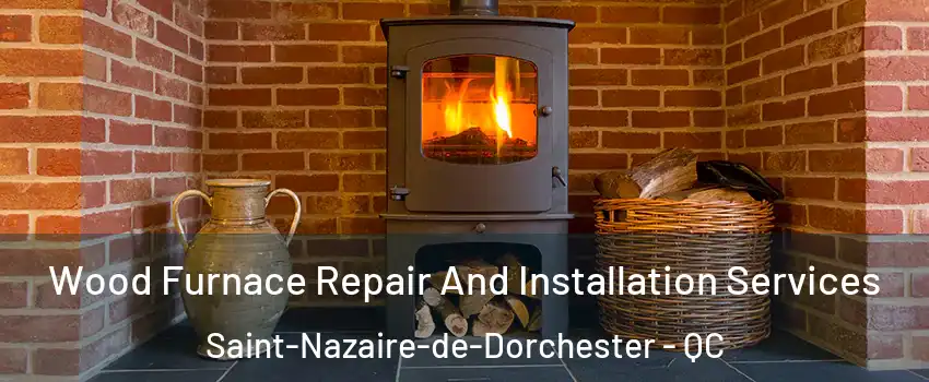 Wood Furnace Repair And Installation Services Saint-Nazaire-de-Dorchester - QC