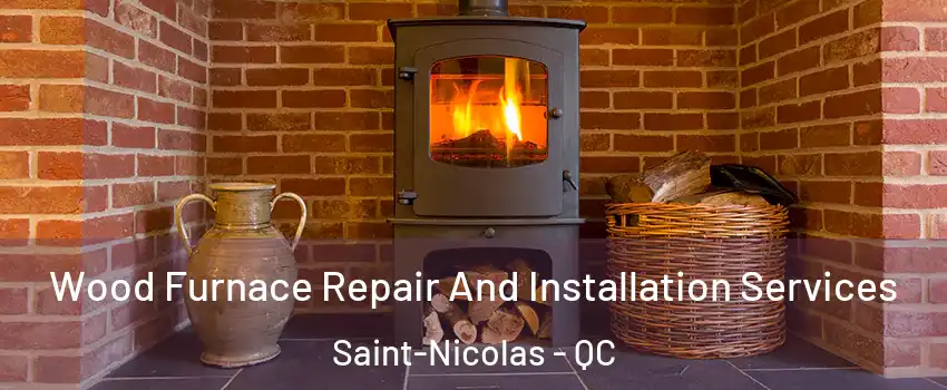  Wood Furnace Repair And Installation Services Saint-Nicolas - QC