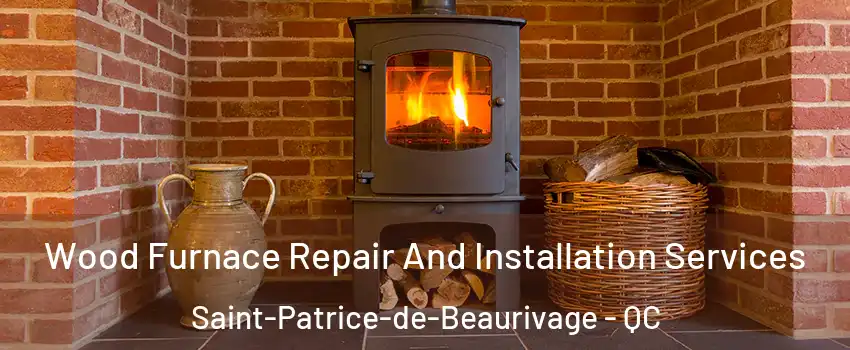 Wood Furnace Repair And Installation Services Saint-Patrice-de-Beaurivage - QC