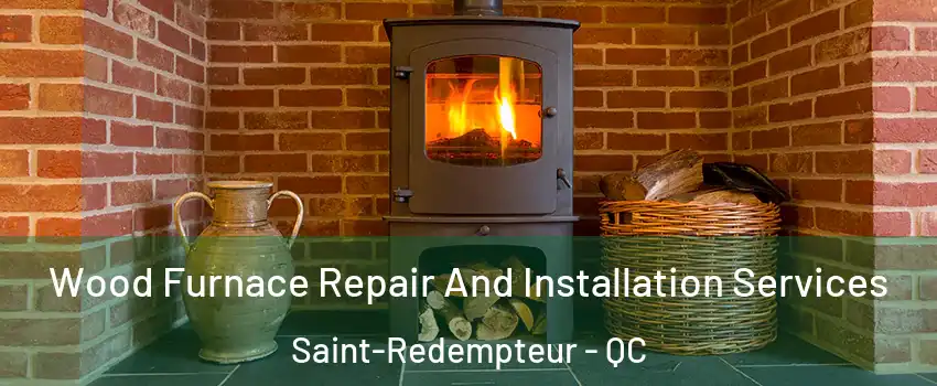 Wood Furnace Repair And Installation Services Saint-Redempteur - QC