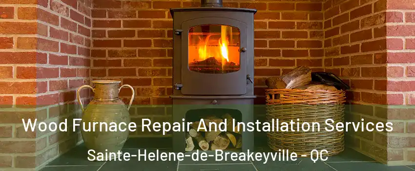 Wood Furnace Repair And Installation Services Sainte-Helene-de-Breakeyville - QC