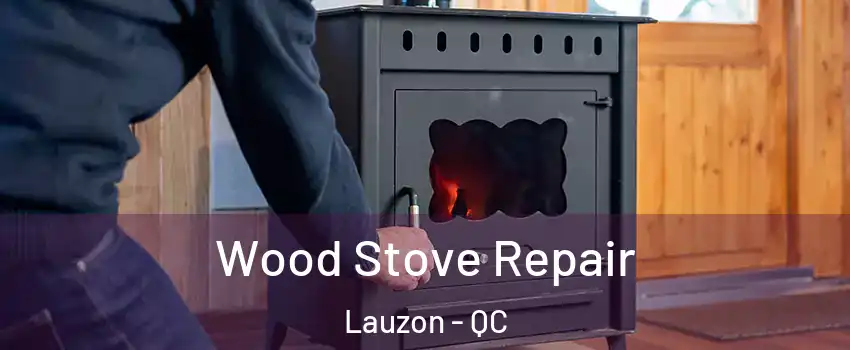 Wood Stove Repair Lauzon - QC